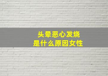 头晕恶心发烧是什么原因女性