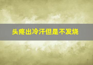 头疼出冷汗但是不发烧