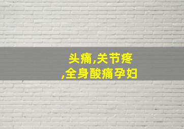 头痛,关节疼,全身酸痛孕妇