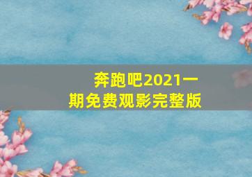 奔跑吧2021一期免费观影完整版