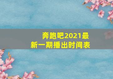 奔跑吧2021最新一期播出时间表