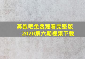 奔跑吧免费观看完整版2020第六期视频下载