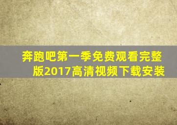 奔跑吧第一季免费观看完整版2017高清视频下载安装