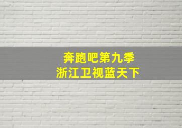 奔跑吧第九季浙江卫视蓝天下