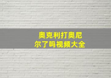 奥克利打奥尼尔了吗视频大全