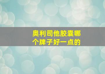 奥利司他胶囊哪个牌子好一点的