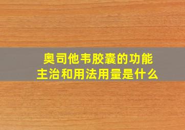 奥司他韦胶囊的功能主治和用法用量是什么