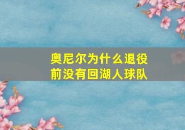 奥尼尔为什么退役前没有回湖人球队