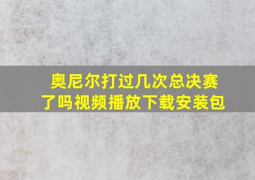 奥尼尔打过几次总决赛了吗视频播放下载安装包