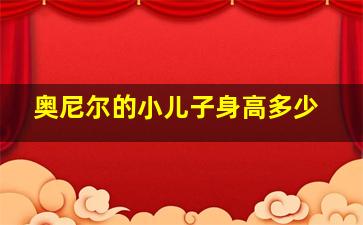 奥尼尔的小儿子身高多少