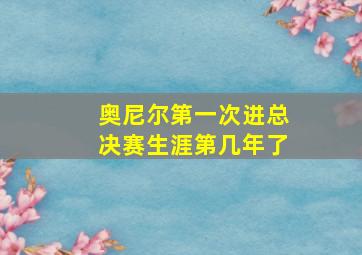 奥尼尔第一次进总决赛生涯第几年了