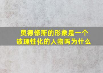 奥德修斯的形象是一个被理性化的人物吗为什么