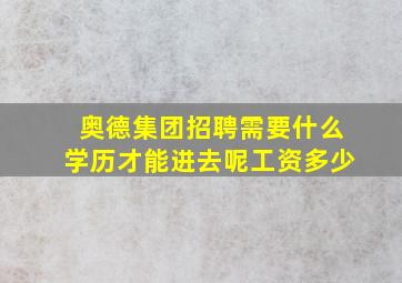 奥德集团招聘需要什么学历才能进去呢工资多少