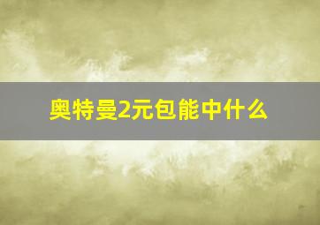 奥特曼2元包能中什么