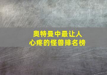 奥特曼中最让人心疼的怪兽排名榜