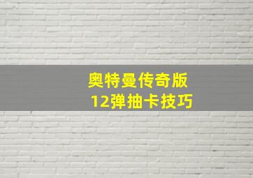 奥特曼传奇版12弹抽卡技巧