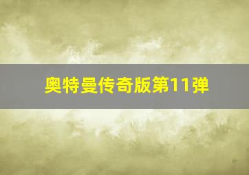 奥特曼传奇版第11弹