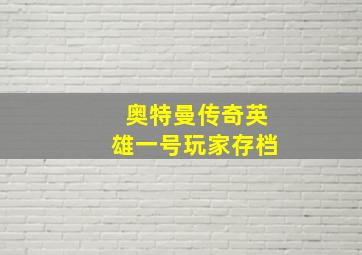 奥特曼传奇英雄一号玩家存档