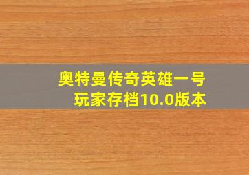 奥特曼传奇英雄一号玩家存档10.0版本