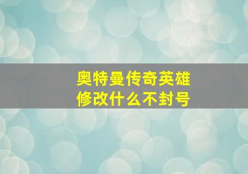 奥特曼传奇英雄修改什么不封号