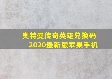 奥特曼传奇英雄兑换码2020最新版苹果手机