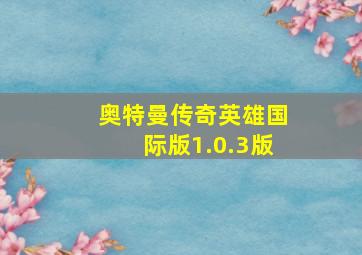 奥特曼传奇英雄国际版1.0.3版