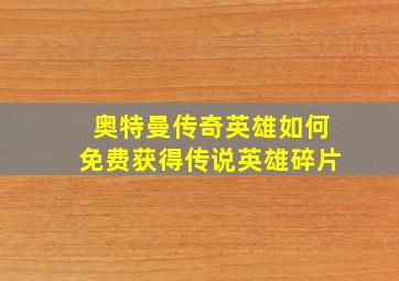 奥特曼传奇英雄如何免费获得传说英雄碎片