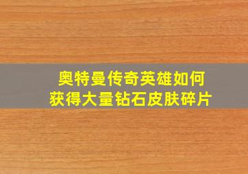 奥特曼传奇英雄如何获得大量钻石皮肤碎片