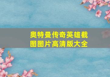 奥特曼传奇英雄截图图片高清版大全