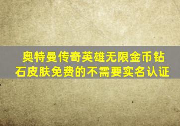 奥特曼传奇英雄无限金币钻石皮肤免费的不需要实名认证