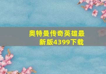 奥特曼传奇英雄最新版4399下载