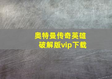 奥特曼传奇英雄破解版vip下载