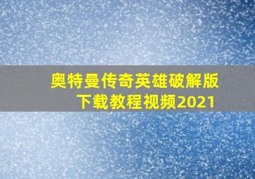 奥特曼传奇英雄破解版下载教程视频2021