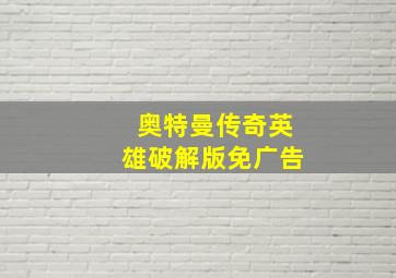 奥特曼传奇英雄破解版免广告