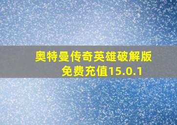 奥特曼传奇英雄破解版免费充值15.0.1