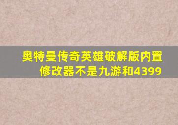 奥特曼传奇英雄破解版内置修改器不是九游和4399