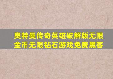 奥特曼传奇英雄破解版无限金币无限钻石游戏免费黑客