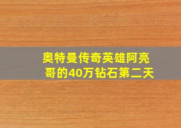 奥特曼传奇英雄阿亮哥的40万钻石第二天