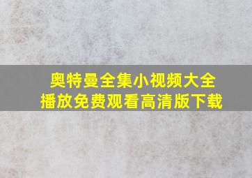 奥特曼全集小视频大全播放免费观看高清版下载