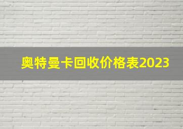 奥特曼卡回收价格表2023