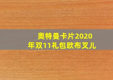 奥特曼卡片2020年双11礼包欧布叉儿