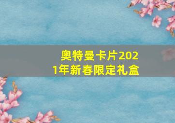 奥特曼卡片2021年新春限定礼盒