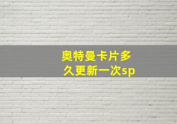 奥特曼卡片多久更新一次sp