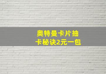 奥特曼卡片抽卡秘诀2元一包