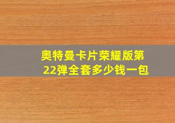 奥特曼卡片荣耀版第22弹全套多少钱一包