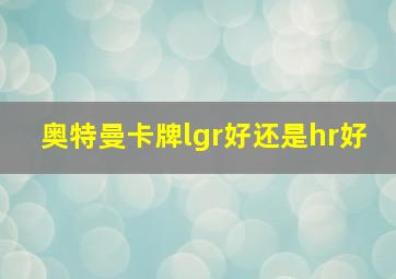 奥特曼卡牌lgr好还是hr好