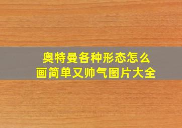 奥特曼各种形态怎么画简单又帅气图片大全