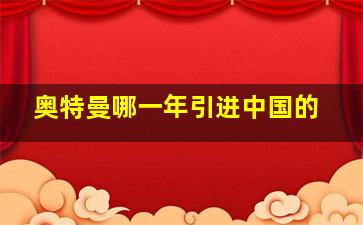 奥特曼哪一年引进中国的