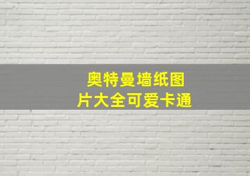 奥特曼墙纸图片大全可爱卡通