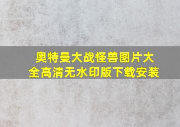 奥特曼大战怪兽图片大全高清无水印版下载安装